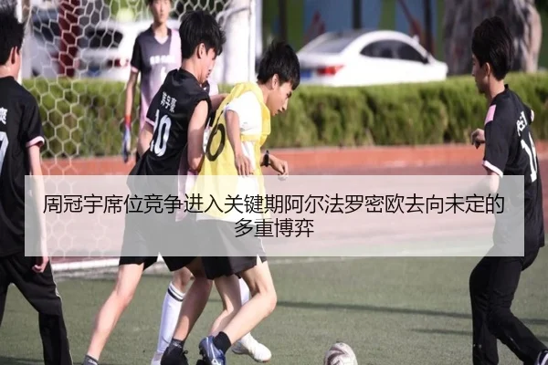 周冠宇席位竞争进入关键期阿尔法罗密欧去向未定的多重博弈